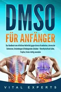 DMSO für Anfänger: Das Handbuch zum effektiven Heilmittel gegen diverse Krankheiten, chronische Schmerzen