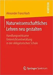 Naturwissenschaftliches Lehren neu gestalten: Handlungswirksame Unterrichtsentwicklung in der obligatorischen Schule