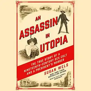 An Assassin in Utopia: The True Story of a Nineteenth-Century Sex Cult and a President's Murder [Audiobook]