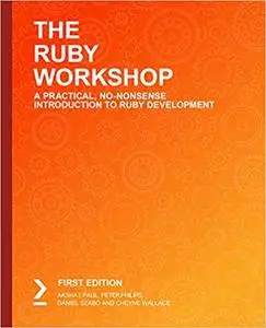 The Ruby Workshop: A Practical, No-Nonsense Introduction to Ruby Development (repost)