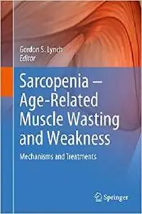 Sarcopenia – Age-Related Muscle Wasting and Weakness: Mechanisms and Treatments