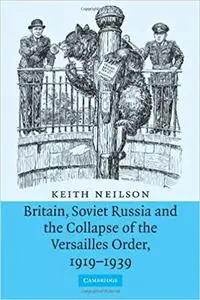 Britain, Soviet Russia and the Collapse of the Versailles Order, 1919-1939