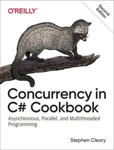 Concurrency in C# Cookbook: Asynchronous, Parallel, and Multithreaded Programming, 2nd Edition