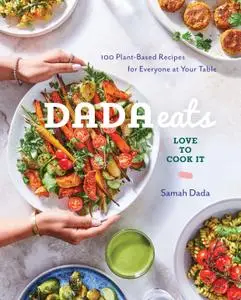 Dada Eats Love to Cook It: 100 Plant-Based Recipes for Everyone at Your Table: A Cookbook