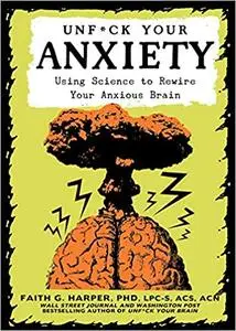 Unf*ck Your Anxiety: Using Science to Rewire Your Anxious Brain  Ed 2