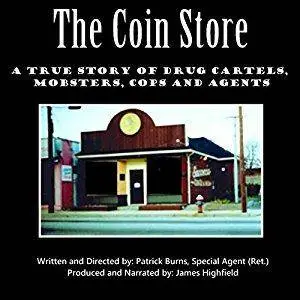 The Coin Store: A True Story of Drug Cartels, Mobsters, Cops and Agents [Audiobook]
