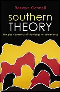 Southern Theory: The global dynamics of knowledge in social science