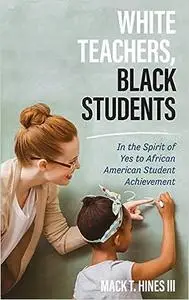 White Teachers, Black Students: In the Spirit of Yes to African American Student Achievement