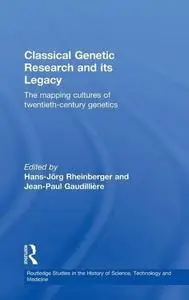 Classical Genetic Research and Its Legacy: The Mapping Cultures of Twentieth Century Genetics (Studies in the History of Scienc
