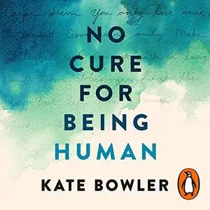 No Cure for Being Human: (And Other Truths I Need to Hear) [Audiobook]