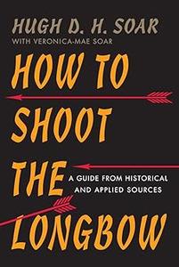 How to Shoot the Longbow: A Guide from Historical and Applied Sources