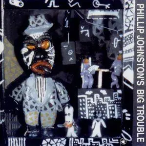 Phillip Johnston - Phillip Johnston's Big Trouble (1993) {Black Saint 120152-2}