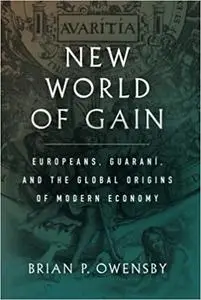 New World of Gain: Europeans, Guaraní, and the Global Origins of Modern Economy