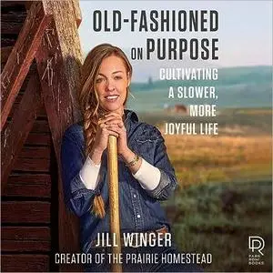 Old-Fashioned on Purpose: Cultivating a Slower, More Joyful Life [Audiobook]