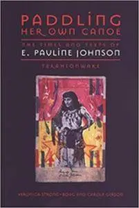 Paddling Her Own Canoe: The Times and Texts of E. Pauline Johnson