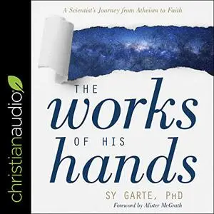 The Works of His Hands: A Scientist's Journey from Atheism to Faith [Audiobook]