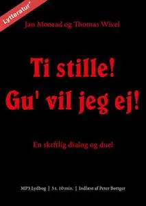 «Ti stille! Gu' vil jeg ej!» by Jan Monrad, Thomas Wivel