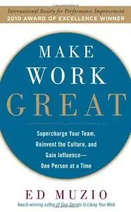 Make Work Great: Super Charge Your Team, Reinvent the Culture, and Gain Influence One Person at a Time (Repost)