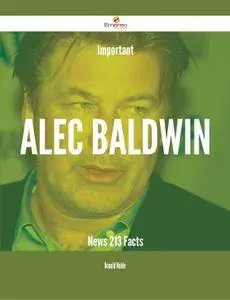 Important Alec Baldwin News - 213 Facts