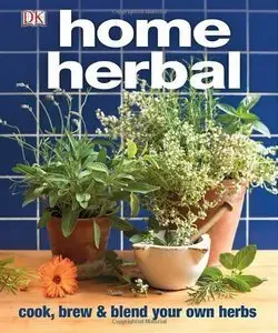 Home Herbal: The Ultimate Guide to Cooking, Brewing, and Blending Your Own Herbs (Repost)