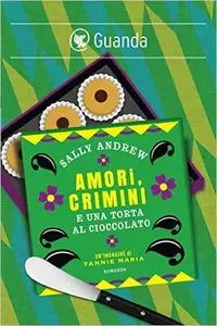 Sally Andrew - Amori, crimini e una torta al cioccolato: Un'indagine di Tannie Maria