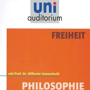 «Uni Auditorium - Philosophie: Freiheit» by Wilhelm Vossenkuhl