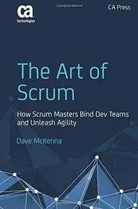 The Art of Scrum: How Scrum Masters Bind Dev Teams and Unleash Agility