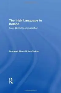The Irish Language in Ireland: From Goídel to Globalisation (Routledge Studies in Linguistics)