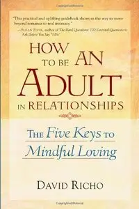 How to Be an Adult in Relationships: The Five Keys to Mindful Loving (Repost)