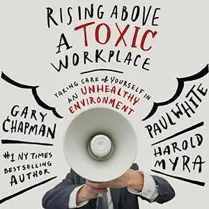 Rising Above a Toxic Workplace: Taking Care of Yourself in an Unhealthy Environment [Audiobook]