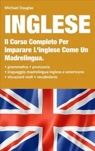 Inglese: 2 LIBRI IN UNO, Il Corso Completo Per Imparare L'Inglese Come Un Madrelingua