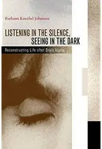 Listening in the Silence, Seeing in the Dark: Reconstructing Life after Brain Injury