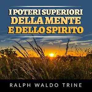 «I poteri superiori della mente e dello spirito» by Ralph Waldo Trine