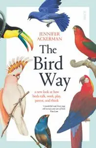 The Bird Way: a new look at how birds talk, work, play, parent, and think, AU Edition