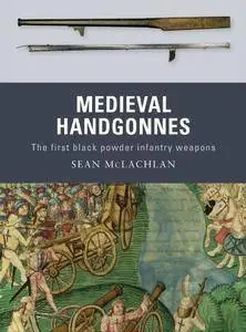 Medieval Handgonnes: The first black powder infantry weapons (Weapon, 3)