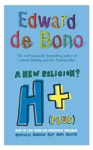 H+ (Plus) A New Religion?: How to Live Your Life Positively Through Happiness, Humour, Help, Hope, Health