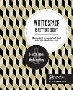 White Space Is Not Your Enemy: A Beginner's Guide to Communicating Visually Through Graphic, Web & Multimedia Design