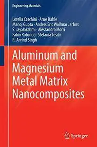 Aluminum and Magnesium Metal Matrix Nanocomposites (Engineering Materials) [Repost]