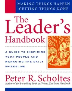 Peter Scholtes - The Leader's Handbook: Making Things Happen Getting Things Done