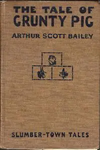 «The Tale of Grunty Pig / Slumber-Town Tales» by Arthur Scott Bailey