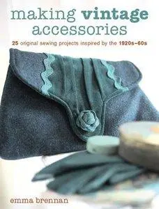 Making Vintage Accessories: 25 Original Sewing Projects Inspired by the 1920s-60s (Repost)