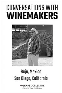 Conversations With Winemakers: Baja, Mexico and San Diego, California