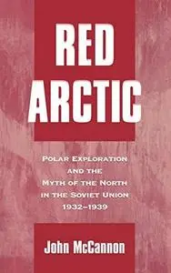 Red Arctic: Polar Exploration and the Myth of the North in the Soviet Union, 1932-1939