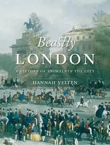 Beastly London: A History of Animals in the City