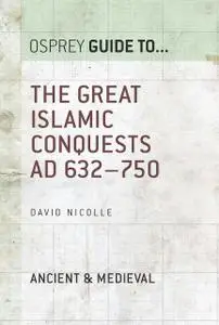 «The Great Islamic Conquests AD 632–750» by David Nicolle