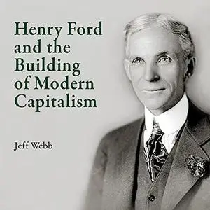 Henry Ford and the Building of Modern Capitalism [Audiobook]