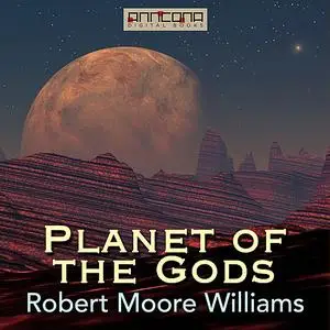 «Planet of the Gods» by Robert Moore Williams