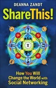 Share This!: How You Will Change the World with Social Networking