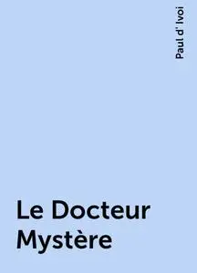 «Le Docteur Mystère» by Paul d' Ivoi