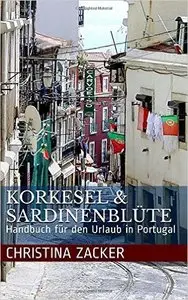 Korkesel & Sardinenblüte: Handbuch für den Urlaub in Portugal